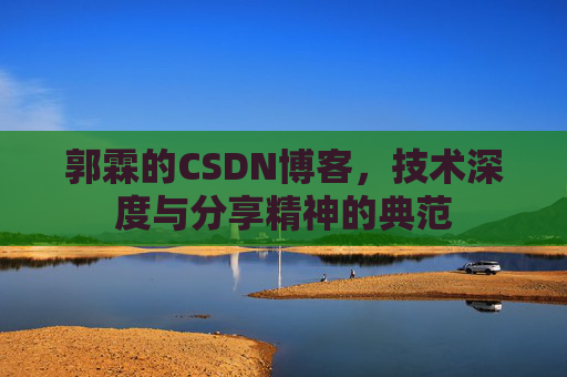 郭霖的CSDN博客，技术深度与分享精神的典范
