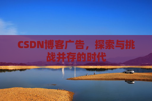 CSDN博客广告，探索与挑战并存的时代
