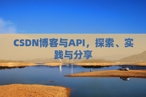CSDN博客与API，探索、实践与分享